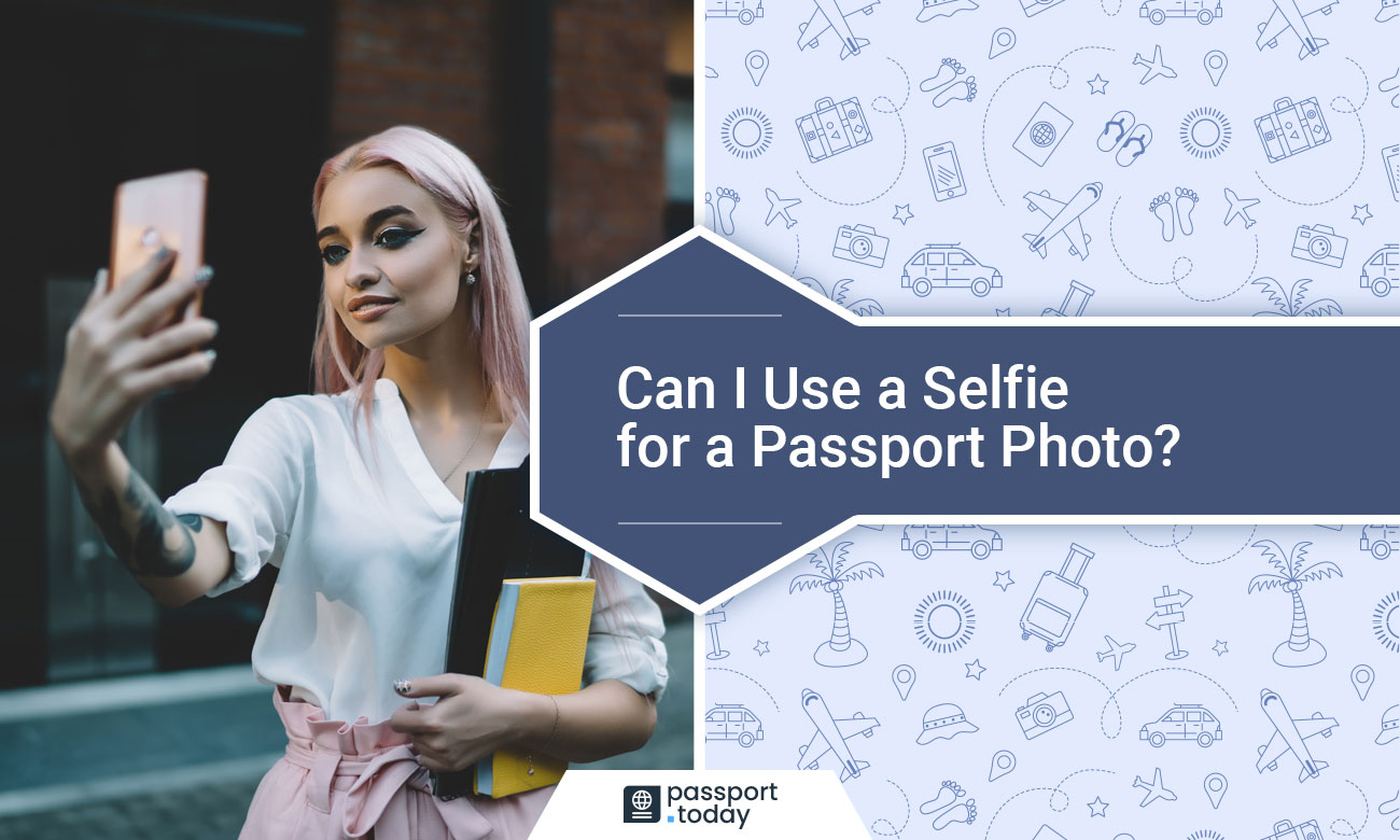 Can I Use A Selfie For A Passport Photo?