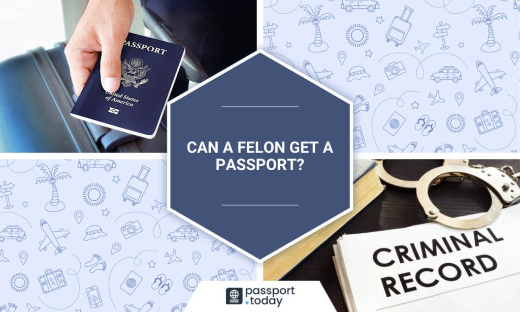a hand holding a passport, shackles, a criminal record and the title “Can a felon get a passport?”